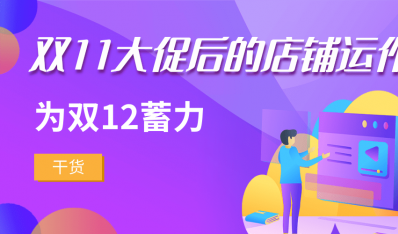 干货 | 双11大促后的店铺运作，为双12蓄力